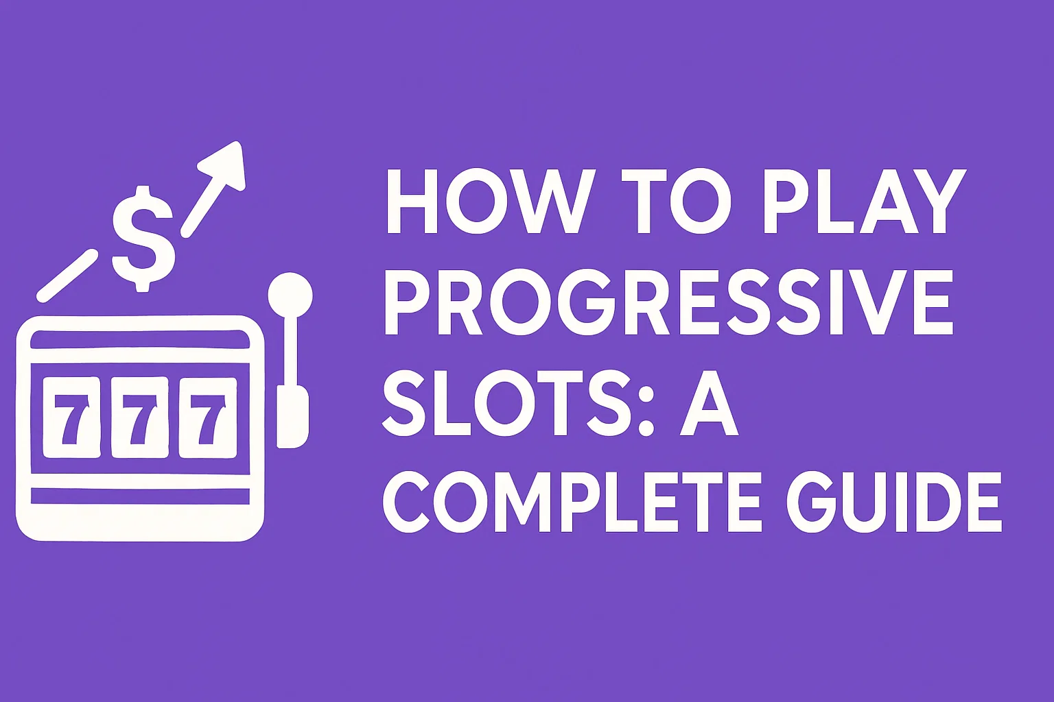How to Play Progressive Slots: A Complete Guide